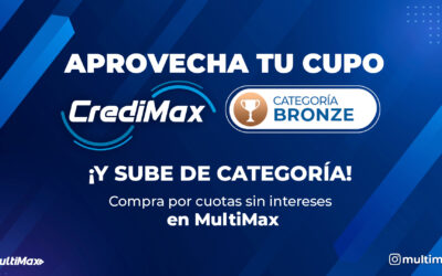 ¡Aprovecha tu cupo CrediMax Bronze y sube de categoría! Compra por cuotas sin intereses en MultiMax