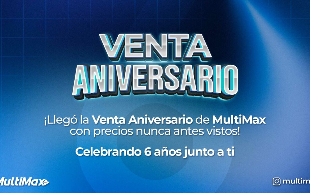 ¡Llegó la Venta Aniversario de MultiMax con precios nunca antes vistos! Celebrando 6 años junto a ti
